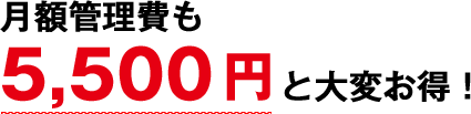 月額管理費も5,500円と大変お得！